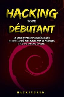 Hacking pour débutant: Le guide complet pour débuter en cybersécurité avec Kali Linux et maîtriser l'art du hacking éthique.